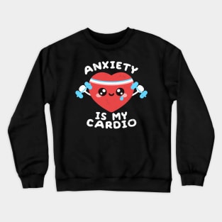 Anxiety is my cardio Crewneck Sweatshirt